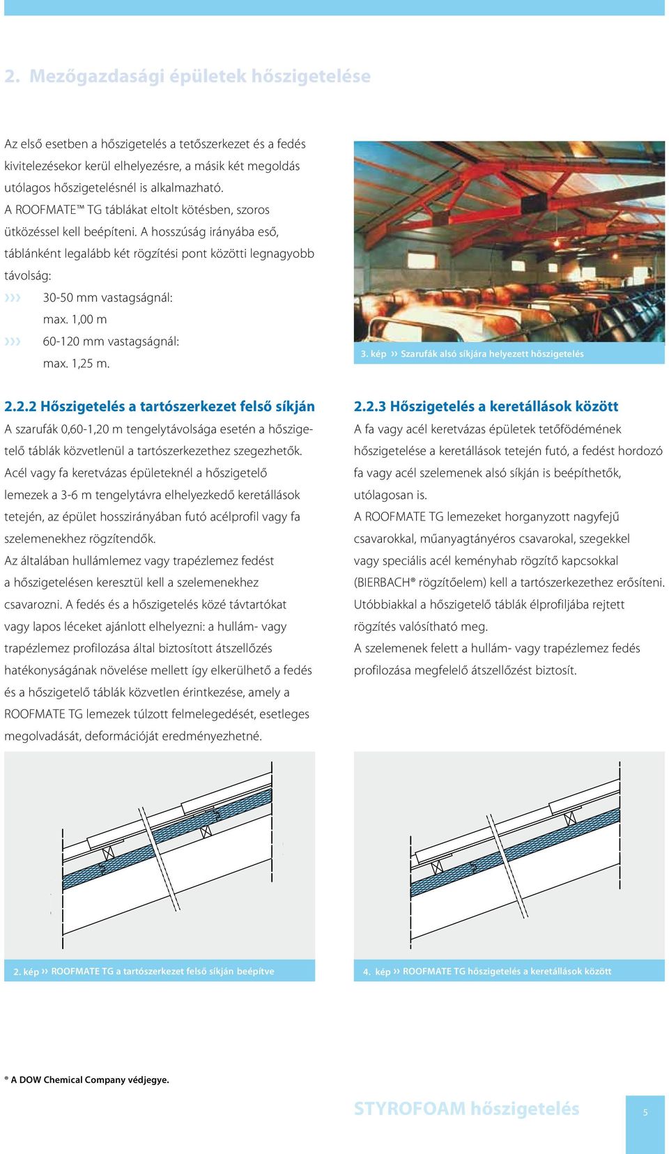 1,00 m 60-120 mm vastagságnál: max. 1,25 m. 3. kép Szarufák alsó síkjára helyezett hőszigetelés 2.2.2 Hőszigetelés a tartószerkezet felső síkján A szarufák 0,60-1,20 m tengelytávolsága esetén a hőszigetelő táblák közvetlenül a tartószerkezethez szegezhetők.