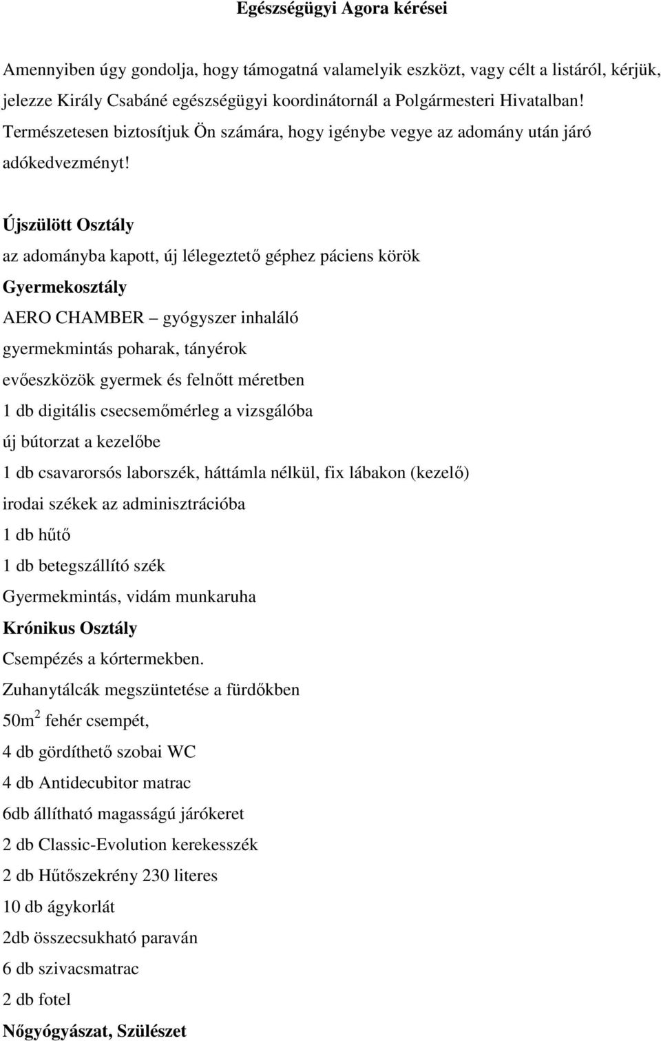 Újszülött Osztály az adományba kapott, új lélegeztetı géphez páciens körök Gyermekosztály AERO CHAMBER gyógyszer inhaláló gyermekmintás poharak, tányérok evıeszközök gyermek és felnıtt méretben 1 db