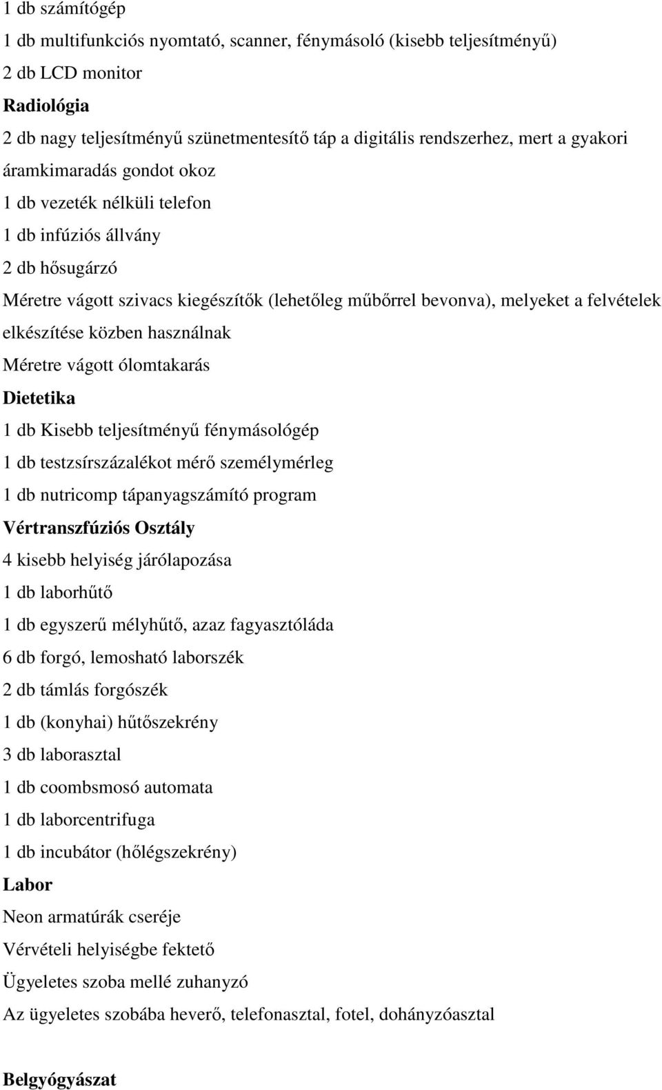használnak Méretre vágott ólomtakarás Dietetika 1 db Kisebb teljesítményő fénymásológép 1 db testzsírszázalékot mérı személymérleg 1 db nutricomp tápanyagszámító program Vértranszfúziós Osztály 4