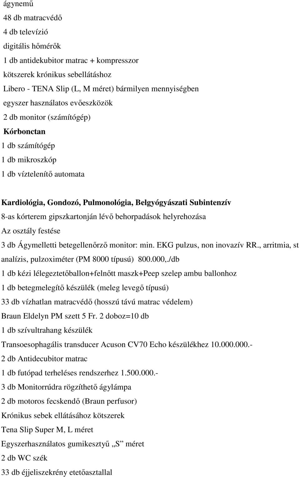 gipszkartonján lévı behorpadások helyrehozása Az osztály festése 3 db Ágymelletti betegellenırzı monitor: min. EKG pulzus, non inovazív RR., arritmia, st analízis, pulzoximéter (PM 8000 típusú) 800.