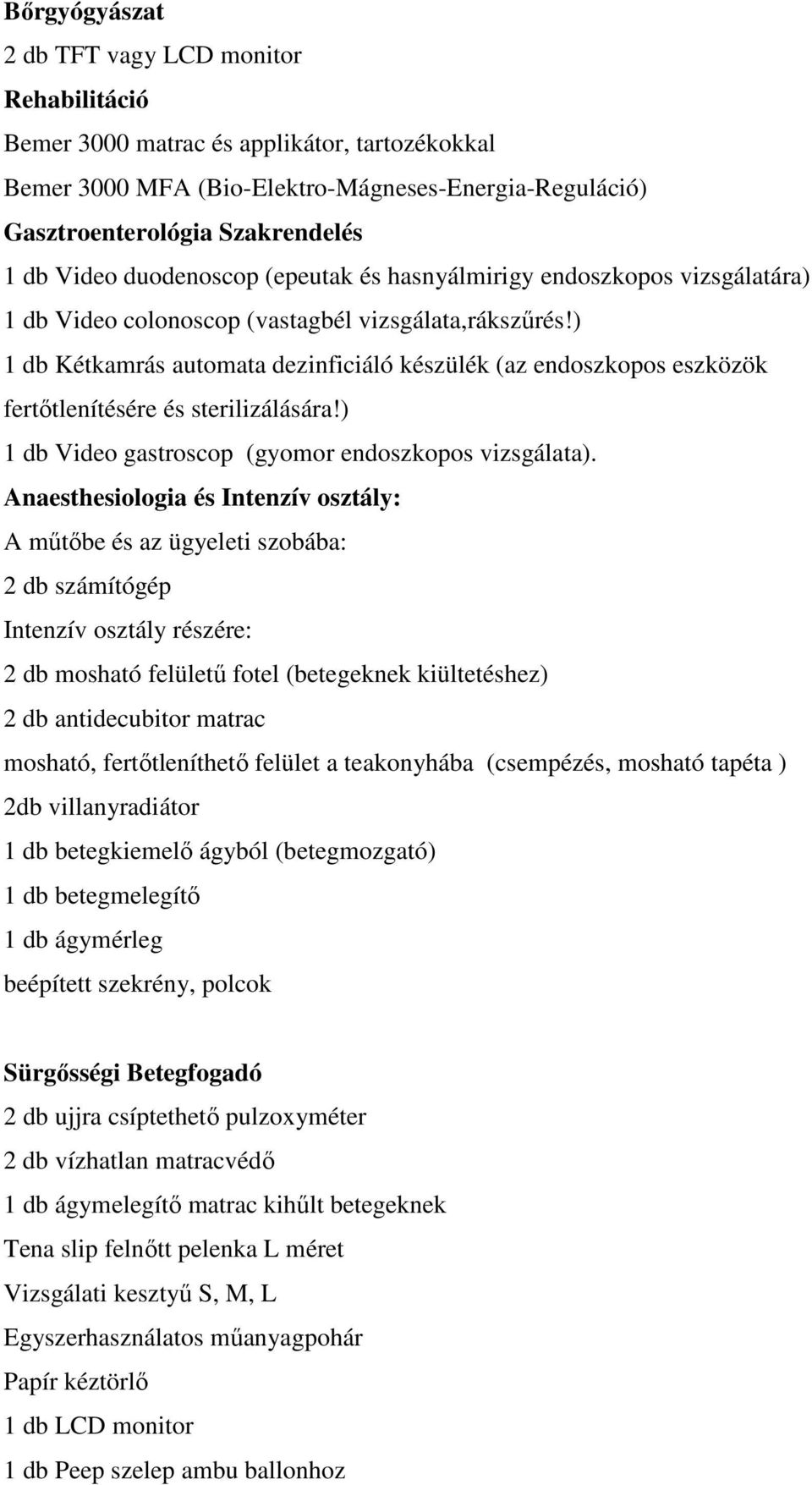 ) 1 db Kétkamrás automata dezinficiáló készülék (az endoszkopos eszközök fertıtlenítésére és sterilizálására!) 1 db Video gastroscop (gyomor endoszkopos vizsgálata).