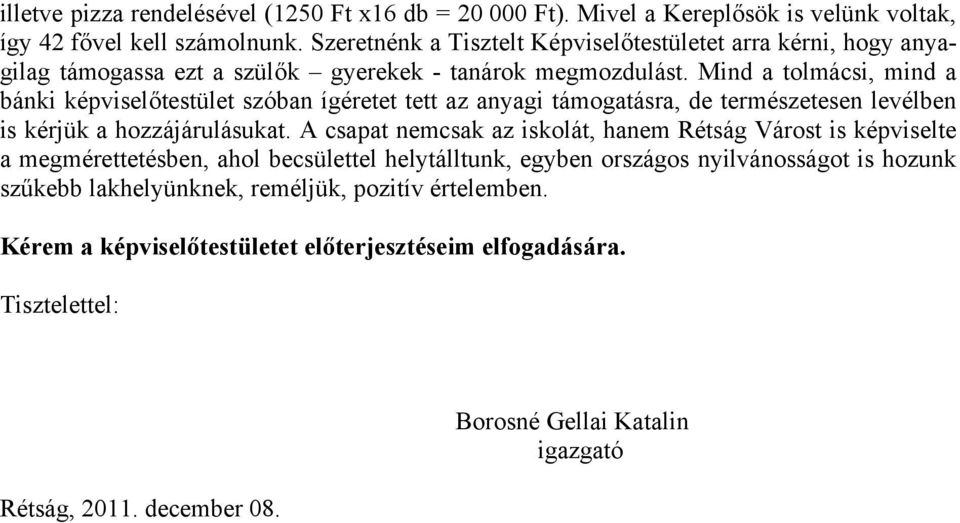 Mind a tolmácsi, mind a bánki képviselőtestület szóban ígéretet tett az anyagi támogatásra, de természetesen levélben is kérjük a hozzájárulásukat.