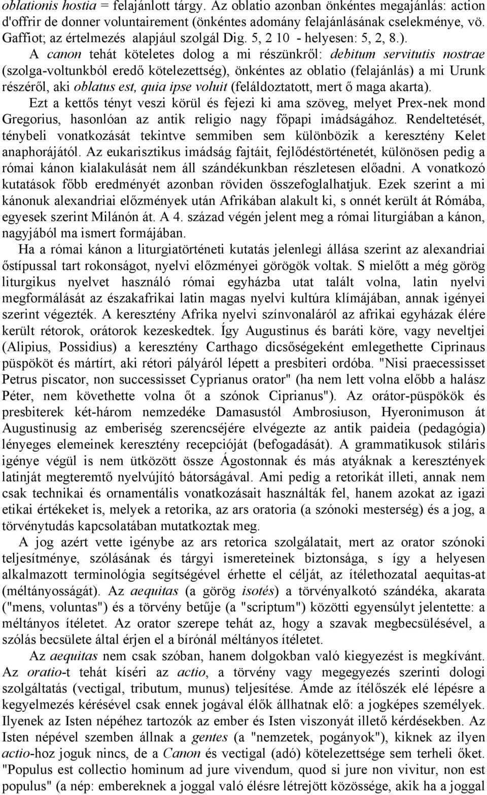 A canon tehát köteletes dolog a mi részünkről: debitum servitutis nostrae (szolga-voltunkból eredő kötelezettség), önkéntes az oblatio (felajánlás) a mi Urunk részéről, aki oblatus est, quia ipse