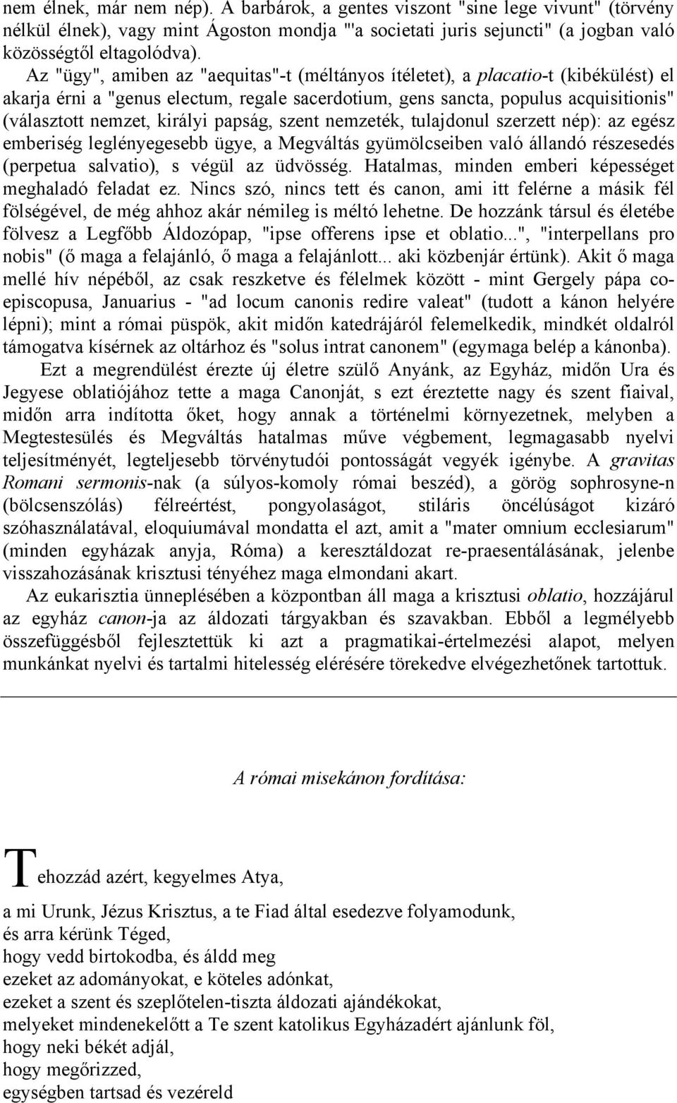papság, szent nemzeték, tulajdonul szerzett nép): az egész emberiség leglényegesebb ügye, a Megváltás gyümölcseiben való állandó részesedés (perpetua salvatio), s végül az üdvösség.