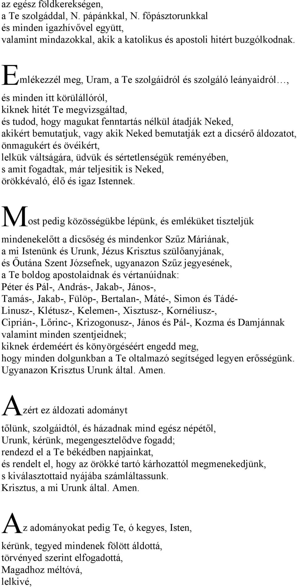 vagy akik Neked bemutatják ezt a dicsérő áldozatot, önmagukért és övéikért, lelkük váltságára, üdvük és sértetlenségük reményében, s amit fogadtak, már teljesítik is Neked, örökkévaló, élő és igaz