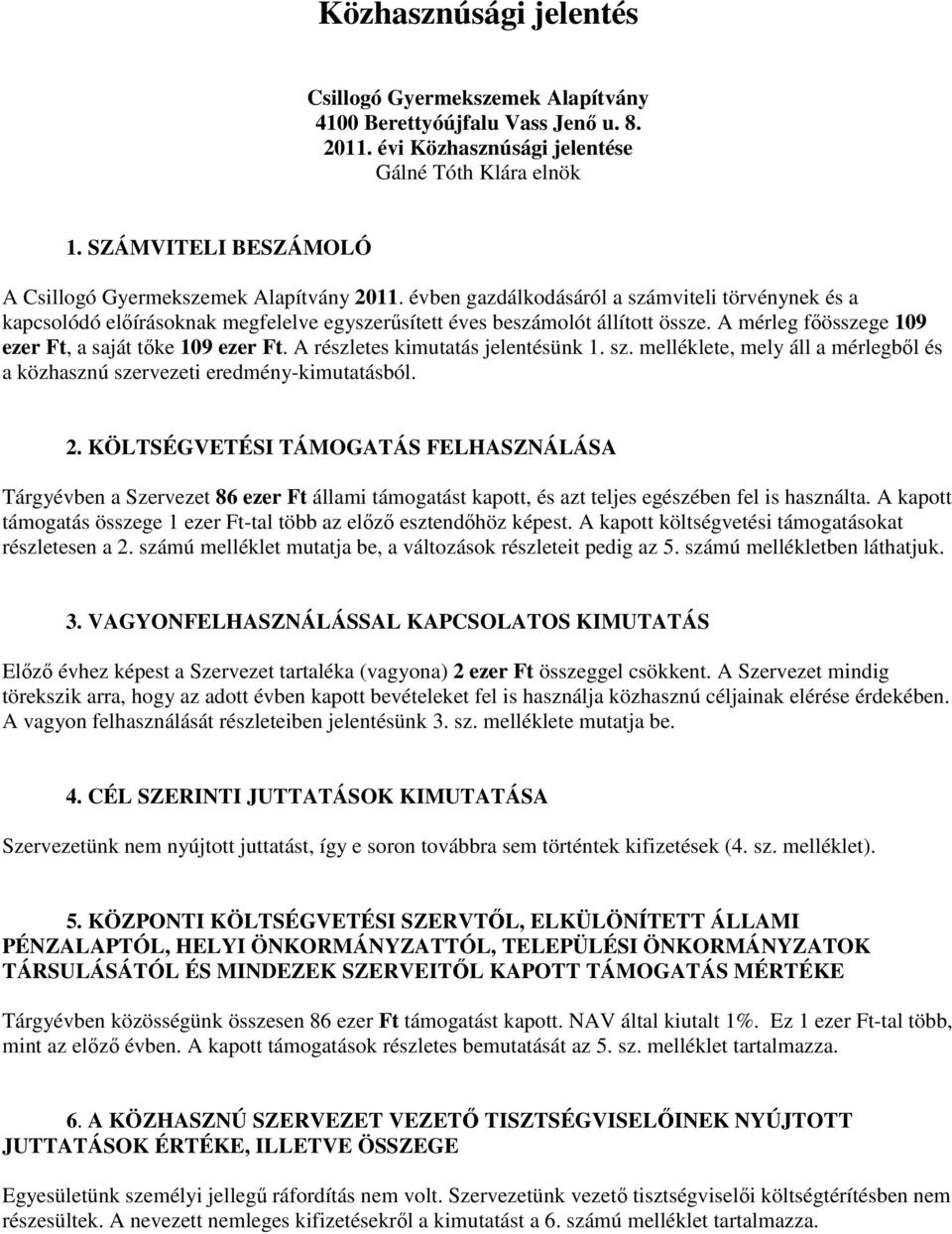 A mérleg főösszege 109 ezer Ft, a saját tőke 109 ezer Ft. A részletes kimutatás jelentésünk 1. sz. melléklete, mely áll a mérlegből és a közhasznú szervezeti eredmény-kimutatásból. 2.