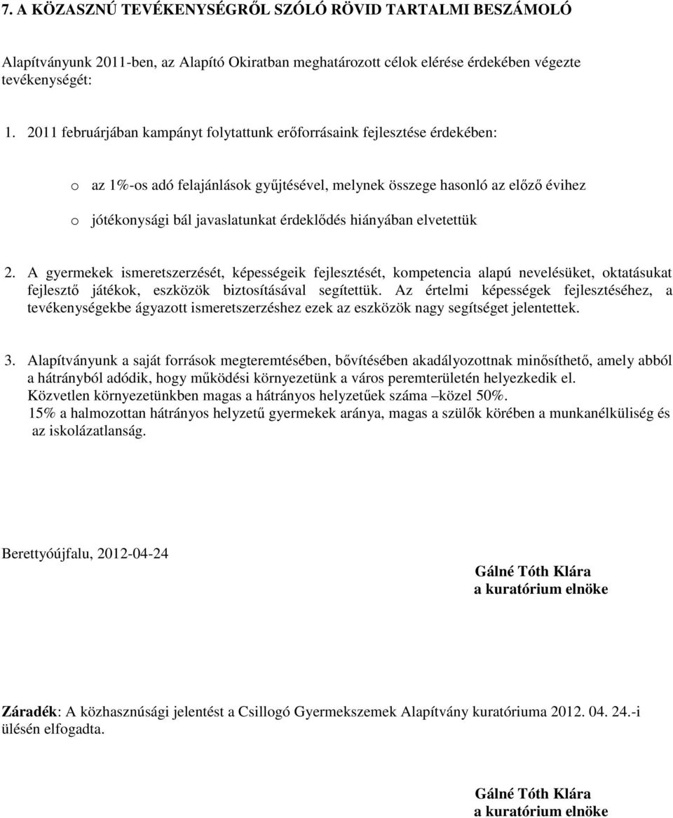 érdeklődés hiányában elvetettük 2. A gyermekek ismeretszerzését, képességeik fejlesztését, kompetencia alapú nevelésüket, oktatásukat fejlesztő játékok, eszközök biztosításával segítettük.