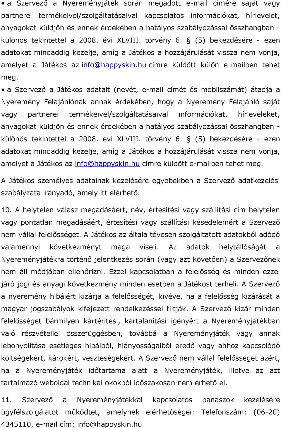 (5) bekezdésére - ezen adatokat mindaddig kezelje, amíg a Játékos a hozzájárulását vissza nem vonja, amelyet a Játékos az info@happyskin.hu címre küldött külön e-mailben tehet meg.