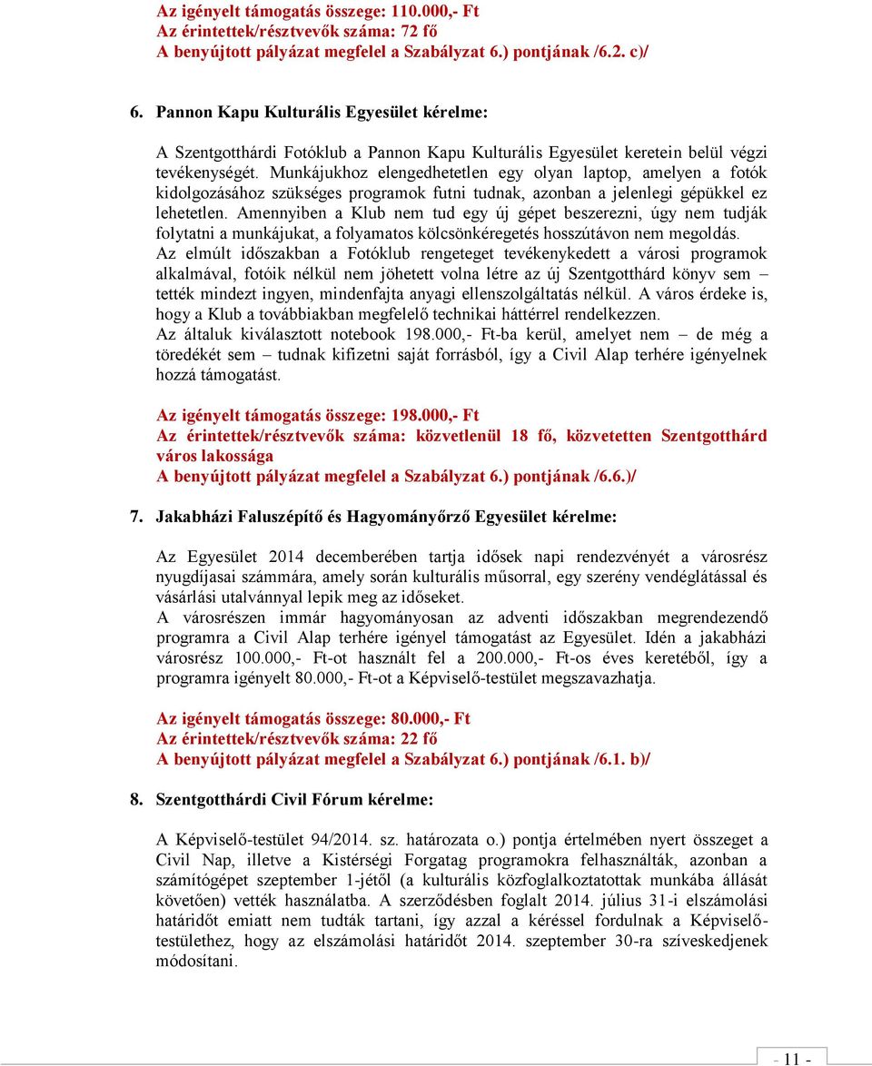 Munkájukhoz elengedhetetlen egy olyan laptop, amelyen a fotók kidolgozásához szükséges programok futni tudnak, azonban a jelenlegi gépükkel ez lehetetlen.