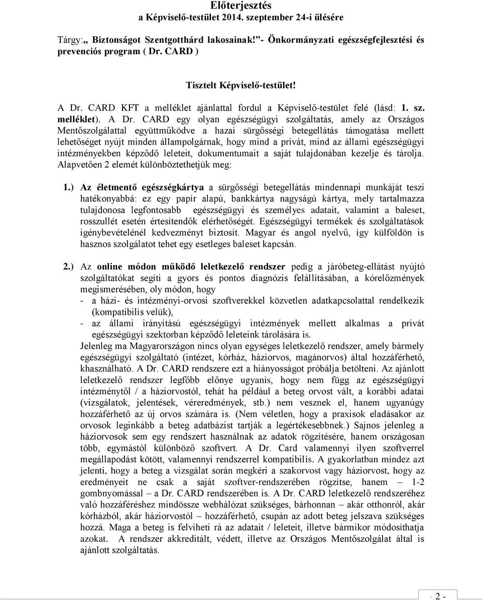 CARD KFT a melléklet ajánlattal fordul a Képviselő-testület felé (lásd: 1. sz. melléklet). A Dr.