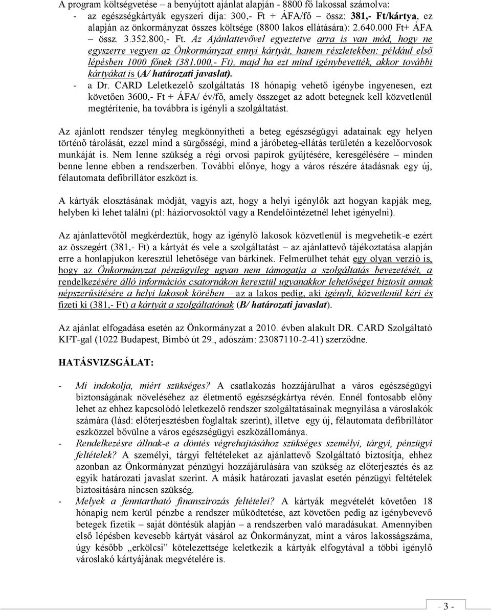 Az Ajánlattevővel egyeztetve arra is van mód, hogy ne egyszerre vegyen az Önkormányzat ennyi kártyát, hanem részletekben: például első lépésben 1000 főnek (381.