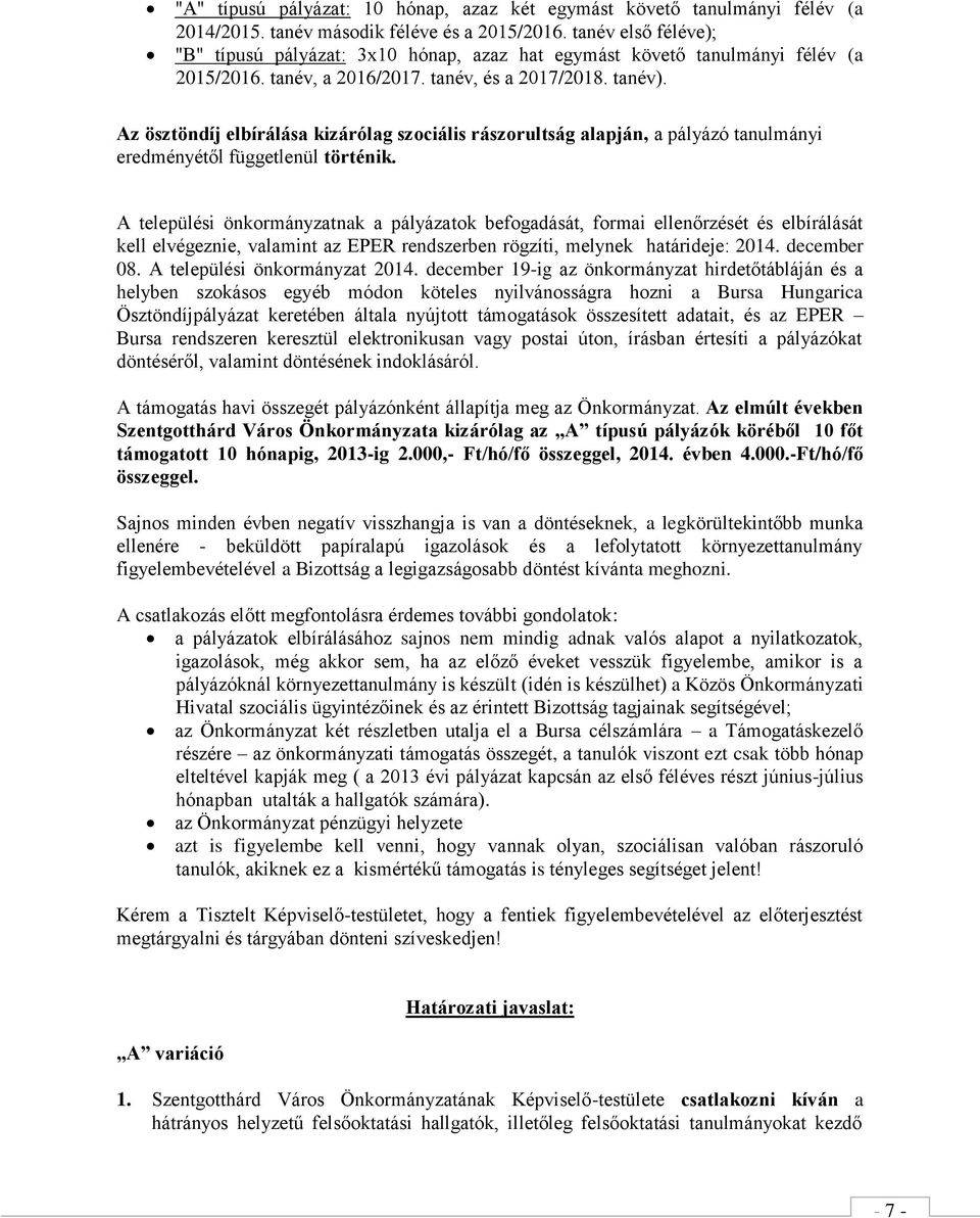 Az ösztöndíj elbírálása kizárólag szociális rászorultság alapján, a pályázó tanulmányi eredményétől függetlenül történik.