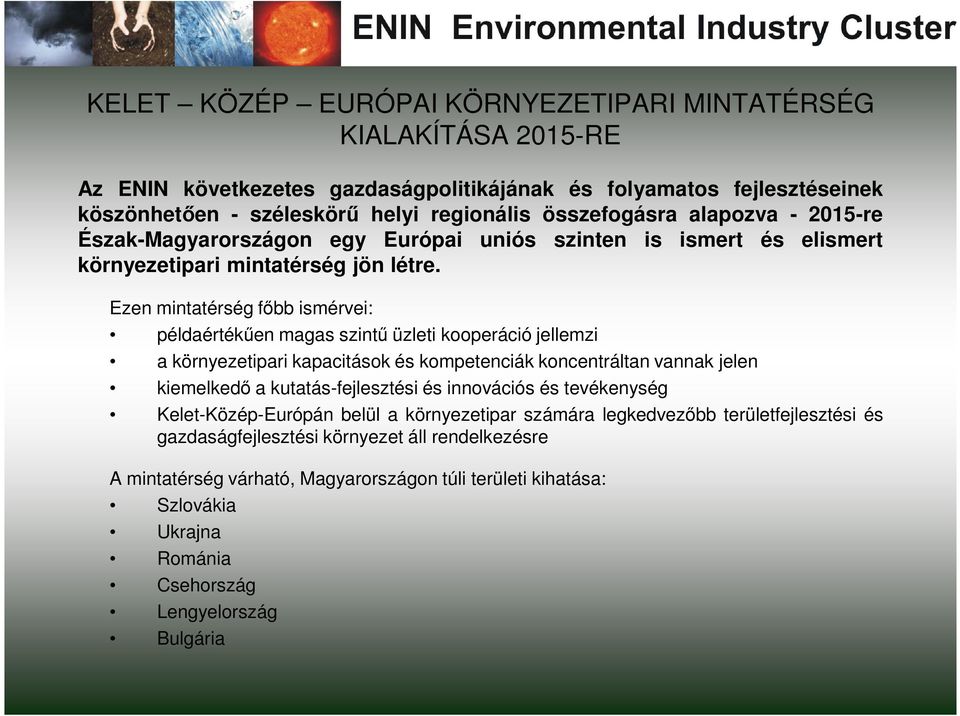 Ezen mintatérség fıbb ismérvei: példaértékően magas szintő üzleti kooperáció jellemzi a környezetipari kapacitások és kompetenciák koncentráltan vannak jelen kiemelkedı a kutatás-fejlesztési és