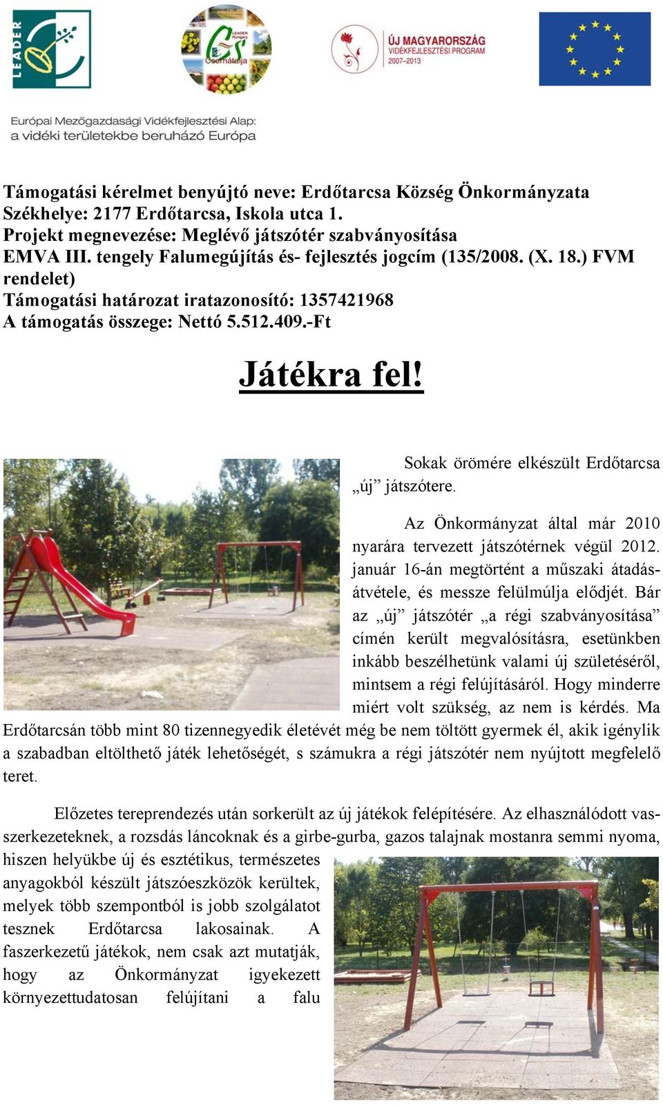 Sokak örömére elkészült Erdőtarcsa új játszótere. Az Önkormányzat által már 2010 nyarára tervezett játszótérnek végül 2012.