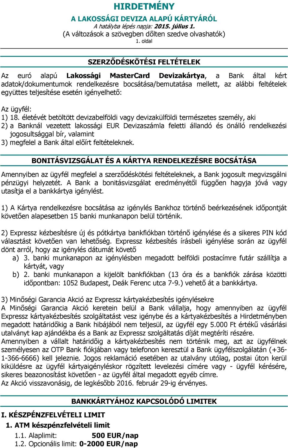 életévét betöltött devizabelföldi vagy devizakülföldi természetes személy, aki 2) a Banknál vezetett lakossági Devizaszámla feletti állandó és önálló rendelkezési jogosultsággal bír, valamint 3)