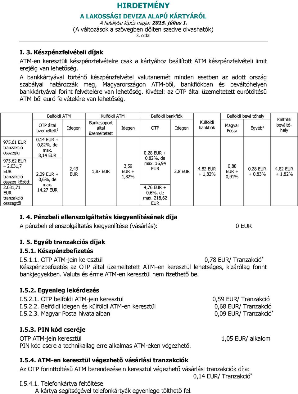 lehetőség. Kivétel: az OTP által üzemeltetett eurótöltésű ATM-ből euró felvételére van lehetőség. 975,61 tranzakció összegig 975,62 2.031,7 tranzakció összeg között 2.