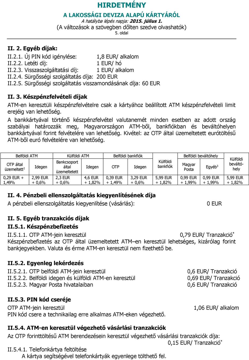 A bankkártyával történő készpénzfelvétel valutanemét minden esetben az adott ország szabályai határozzák meg, Magyarországon ATM-ből, bankfiókban és beváltóhelyen bankkártyával forint felvételére van