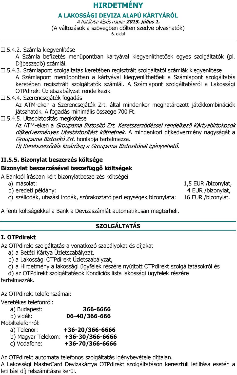 számlái. A Számlapont szolgáltatásról a Lakossági OTPdirekt Üzletszabályzat rendelkezik. II.5.4.4. Szerencsejáték fogadás Az ATM-eken a Szerencsejáték Zrt.