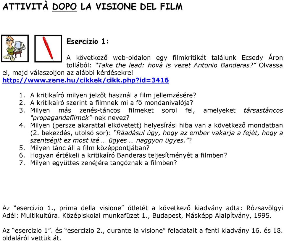 A kritikaíró szerint a filmnek mi a fı mondanivalója? 3. Milyen más zenés-táncos filmeket sorol fel, amelyeket társastáncos propagandafilmek -nek nevez? 4.