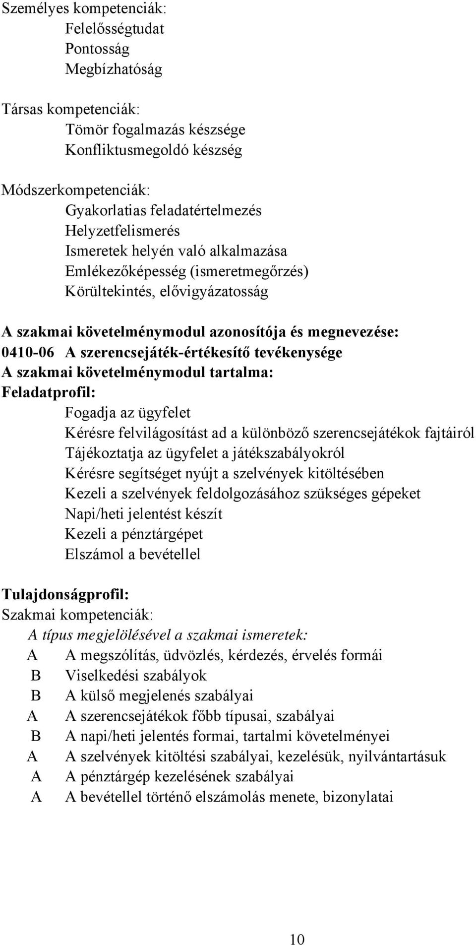szerencsejátékértékesítő tevékenysége A szakmai követelménymodul tartalma: Feladatprofil: Fogadja az ügyfelet Kérésre felvilágosítást ad a különböző szerencsejátékok fajtáiról Tájékoztatja az