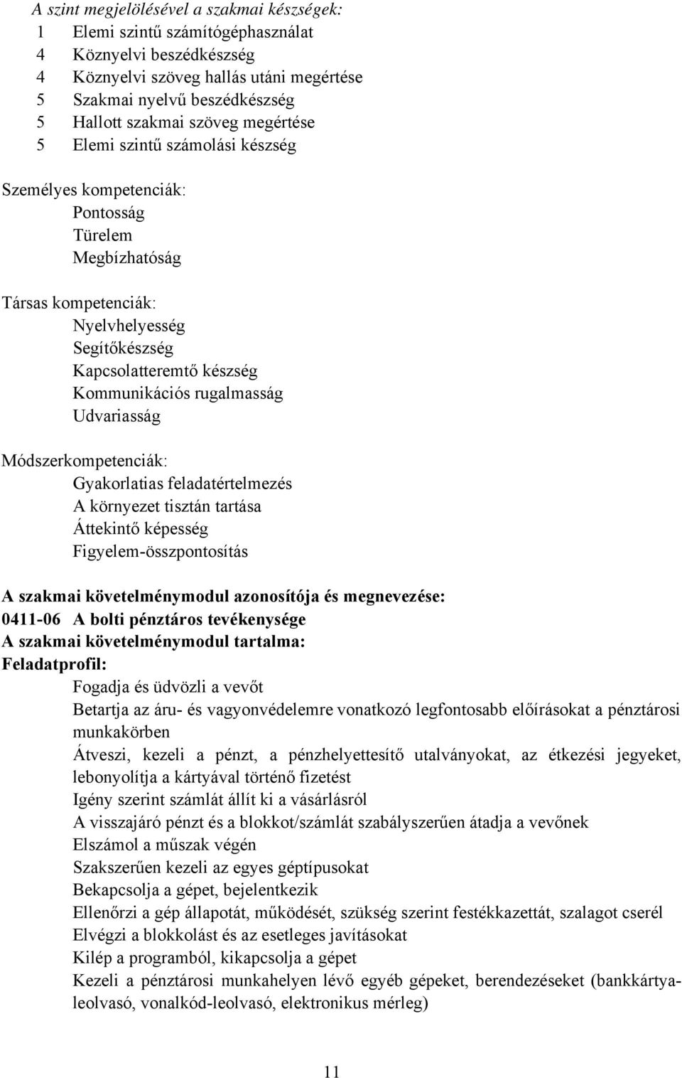 rugalmasság Udvariasság Módszerkompetenciák: Gyakorlatias feladatértelmezés A környezet tisztán tartása Áttekintő képesség Figyelemösszpontosítás A szakmai követelménymodul azonosítója és