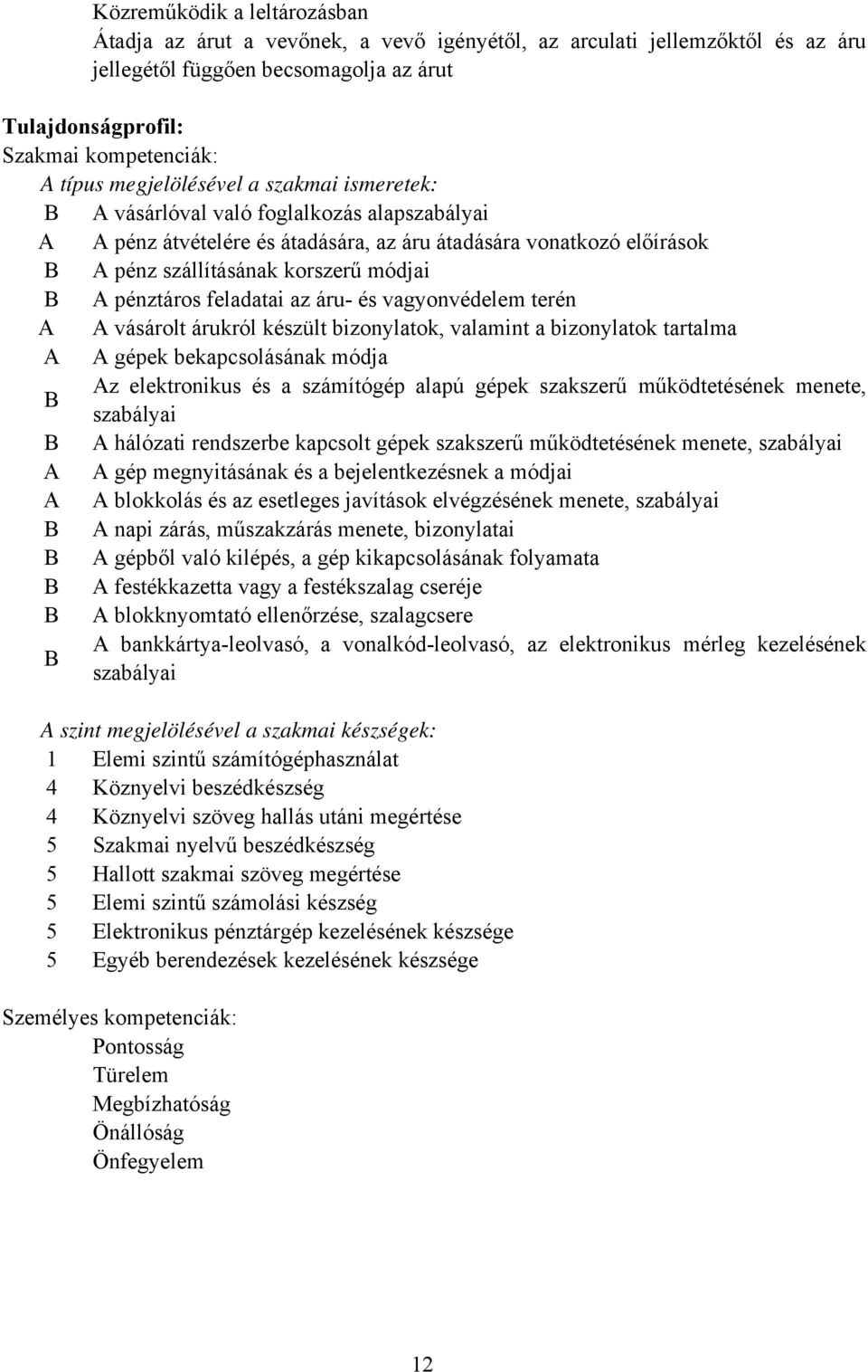 feladatai az áru és vagyonvédelem terén A A vásárolt árukról készült bizonylatok, valamint a bizonylatok tartalma A A gépek bekapcsolásának módja Az elektronikus és a számítógép alapú gépek szakszerű