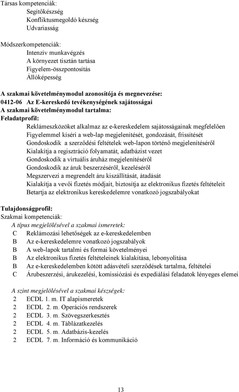 sajátosságainak megfelelően Figyelemmel kíséri a weblap megjelenítését, gondozását, frissítését Gondoskodik a szerződési feltételek weblapon történő megjelenítéséről Kialakítja a regisztráció