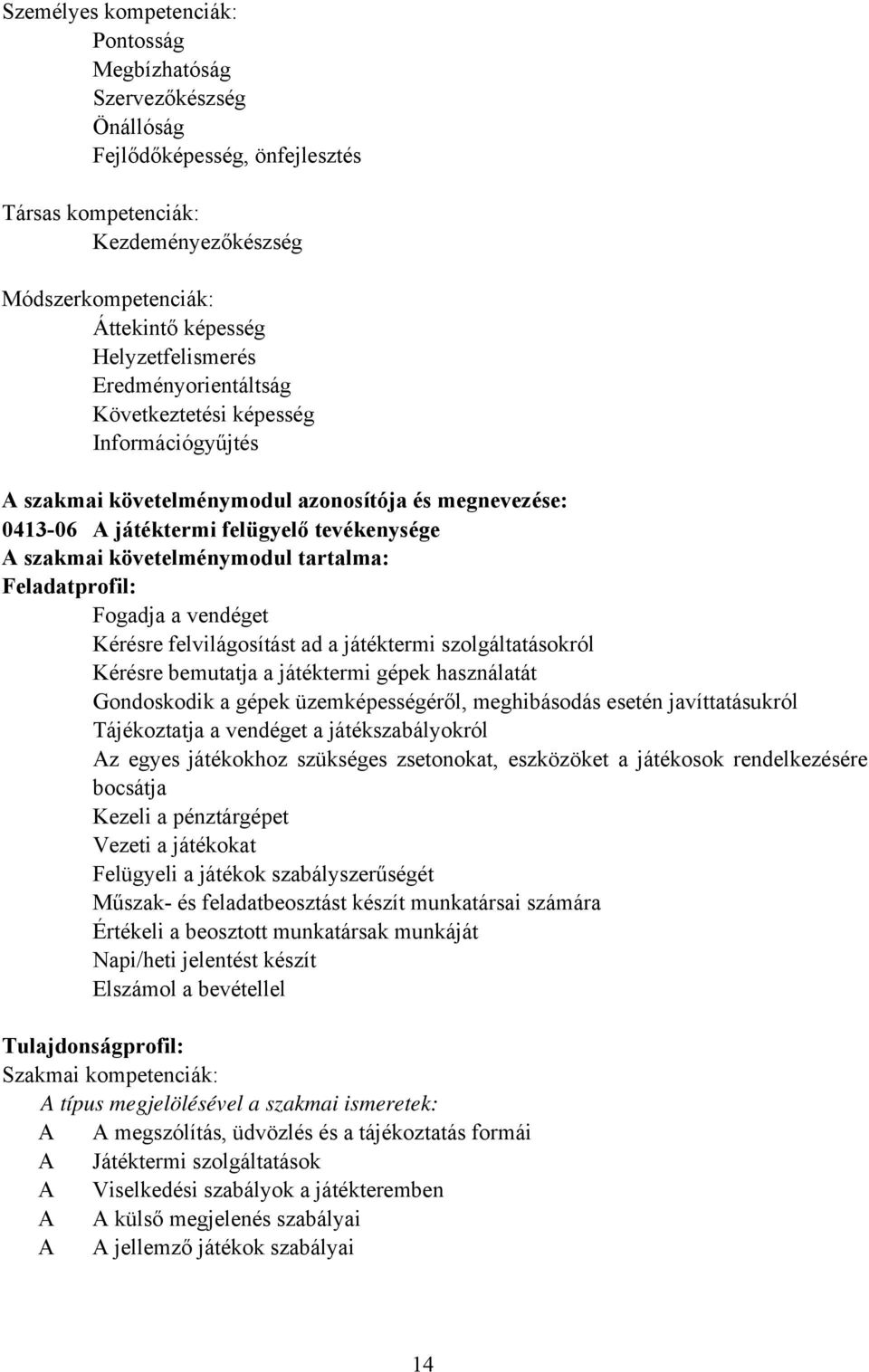 követelménymodul tartalma: Feladatprofil: Fogadja a vendéget Kérésre felvilágosítást ad a játéktermi szolgáltatásokról Kérésre bemutatja a játéktermi gépek használatát Gondoskodik a gépek