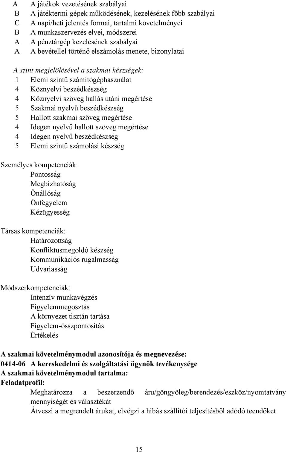 hallás utáni megértése 5 Szakmai nyelvű beszédkészség 5 Hallott szakmai szöveg megértése 4 Idegen nyelvű hallott szöveg megértése 4 Idegen nyelvű beszédkészség 5 Elemi szintű számolási készség