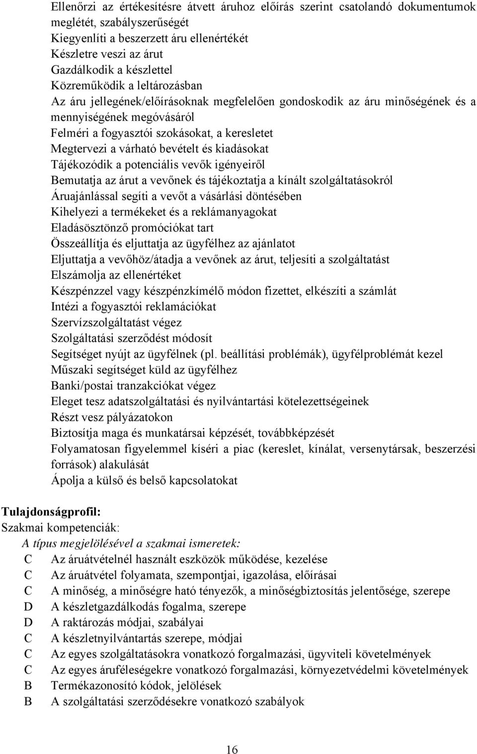 várható bevételt és kiadásokat Tájékozódik a potenciális vevők igényeiről emutatja az árut a vevőnek és tájékoztatja a kínált szolgáltatásokról Áruajánlással segíti a vevőt a vásárlási döntésében