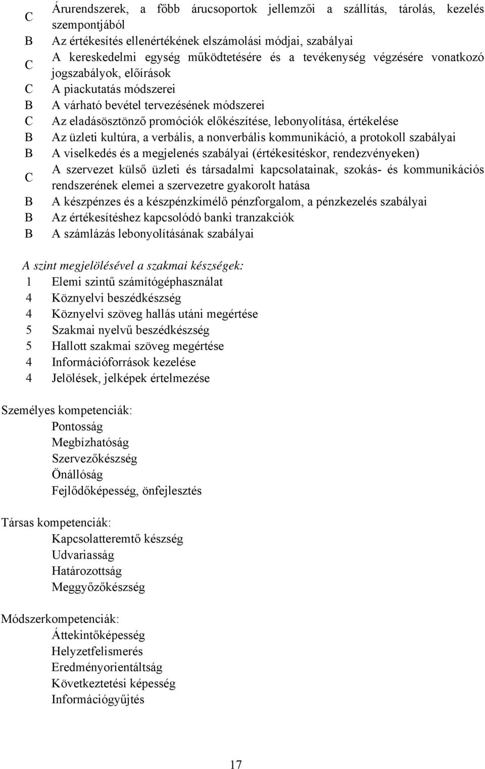 kultúra, a verbális, a nonverbális kommunikáció, a protokoll szabályai A viselkedés és a megjelenés szabályai (értékesítéskor, rendezvényeken) A szervezet külső üzleti és társadalmi kapcsolatainak,