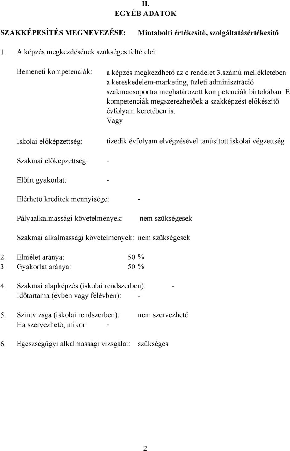 számú mellékletében a kereskedelemmarketing, üzleti adminisztráció szakmacsoportra meghatározott kompetenciák birtokában. E kompetenciák megszerezhetőek a szakképzést előkészítő évfolyam keretében is.