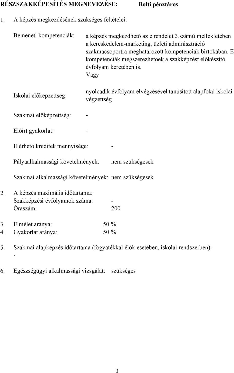 számú mellékletében a kereskedelemmarketing, üzleti adminisztráció szakmacsoportra meghatározott kompetenciák birtokában. E kompetenciák megszerezhetőek a szakképzést előkészítő évfolyam keretében is.