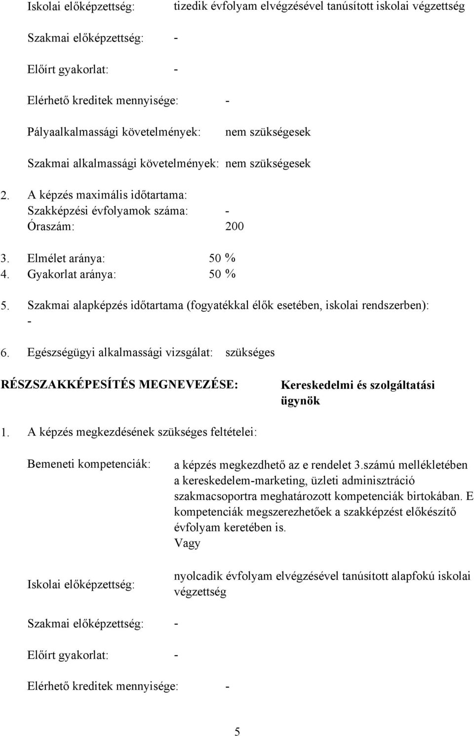 Szakmai alapképzés időtartama (fogyatékkal élők esetében, iskolai rendszerben): 6. Egészségügyi alkalmassági vizsgálat: szükséges RÉSZSZAKKÉPESÍTÉS MEGNEVEZÉSE: Kereskedelmi és szolgáltatási ügynök 1.