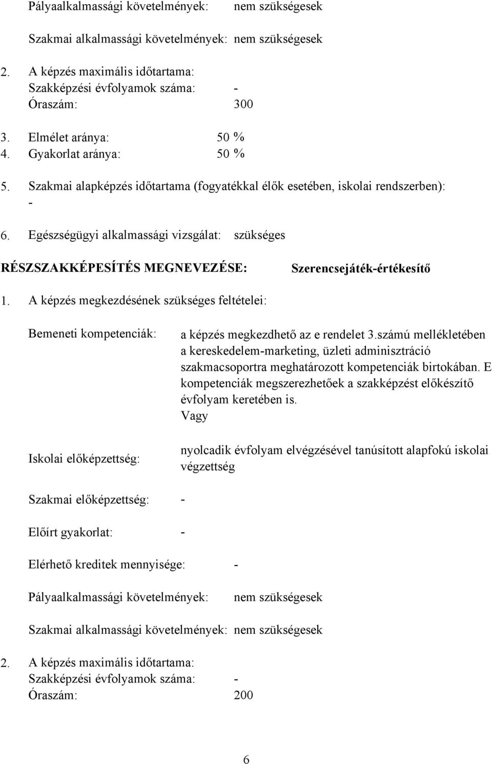 Egészségügyi alkalmassági vizsgálat: szükséges RÉSZSZAKKÉPESÍTÉS MEGNEVEZÉSE: Szerencsejátékértékesítő 1.