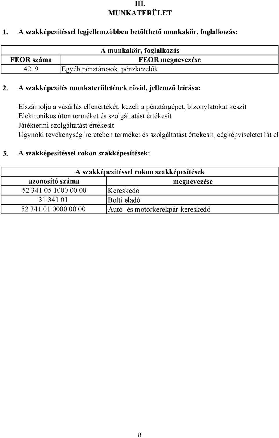 szolgáltatást értékesít Játéktermi szolgáltatást értékesít Ügynöki tevékenység keretében terméket és szolgáltatást értékesít, cégképviseletet lát el 3.