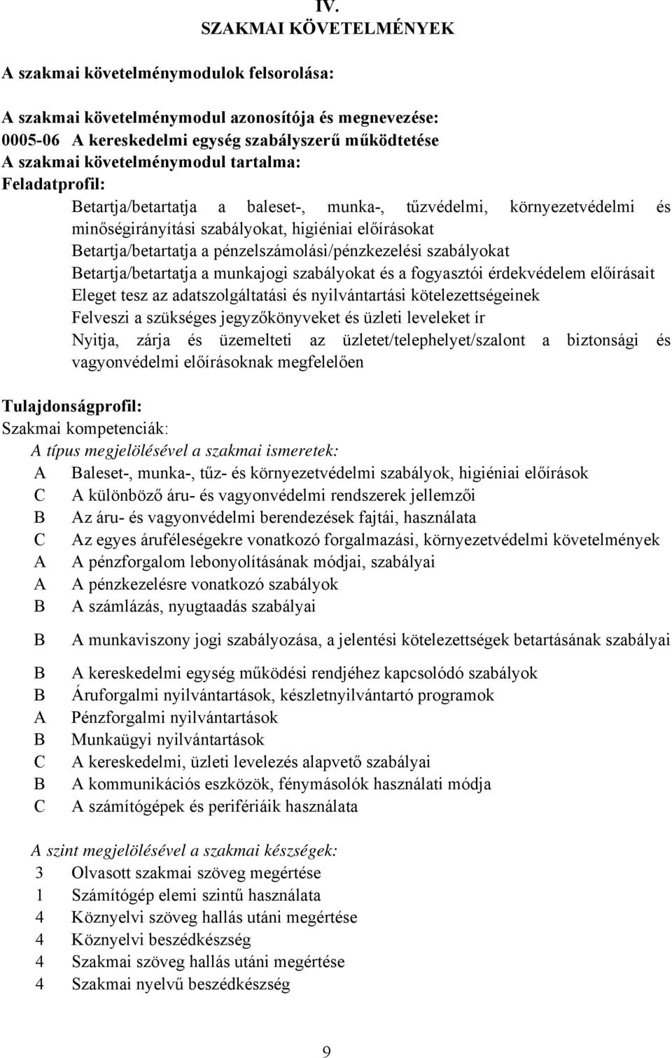 pénzelszámolási/pénzkezelési szabályokat etartja/betartatja a munkajogi szabályokat és a fogyasztói érdekvédelem előírásait Eleget tesz az adatszolgáltatási és nyilvántartási kötelezettségeinek