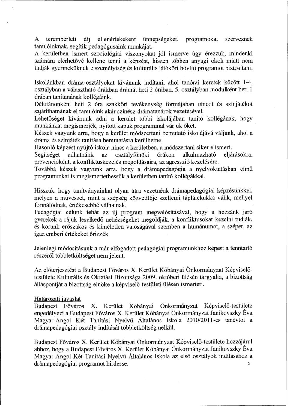 kulturális látókört bővítő programot biztosítani. Iskolánkban dráma-osztályokat kívánunk indítani, ahol tanórai keretek között 1-4. osztályban a választható órákban drámát heti 2 órában, 5.