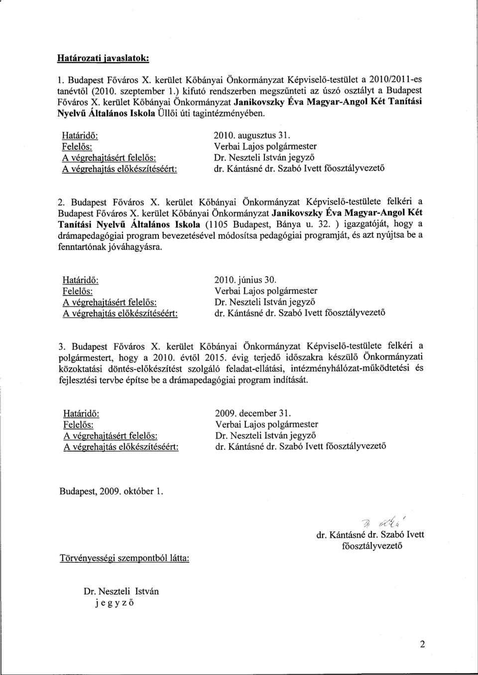 Határidő: 2010. augusztus 31. 2. Budapest Főváros X. kerület Kőbányai Önkormányzat Képviselő-testülete felkéri a Budapest Főváros X.