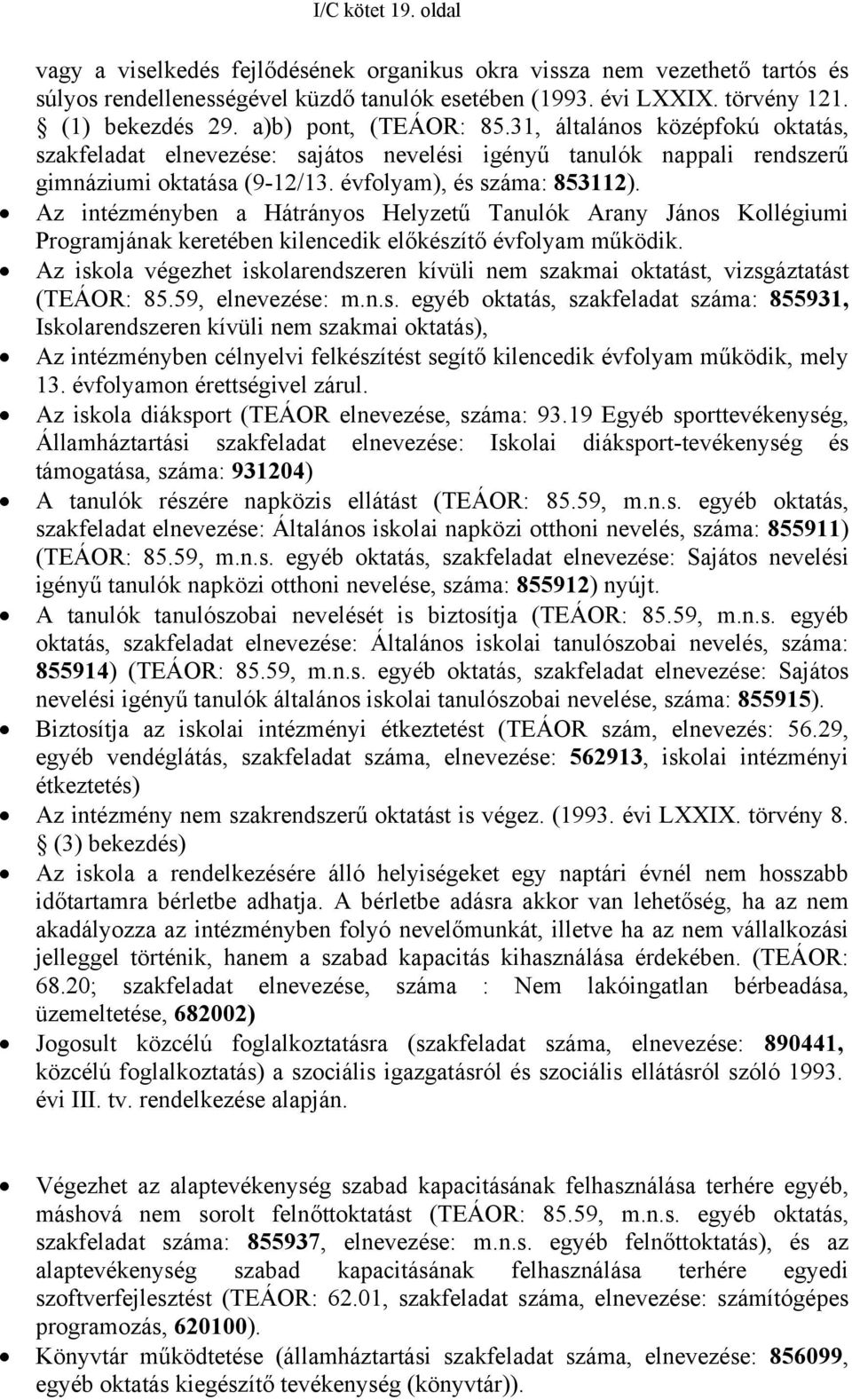 Az intézményben a Hátrányos Helyzetű Tanulók Arany János Kollégiumi Programjának keretében kilencedik előkészítő évfolyam működik.