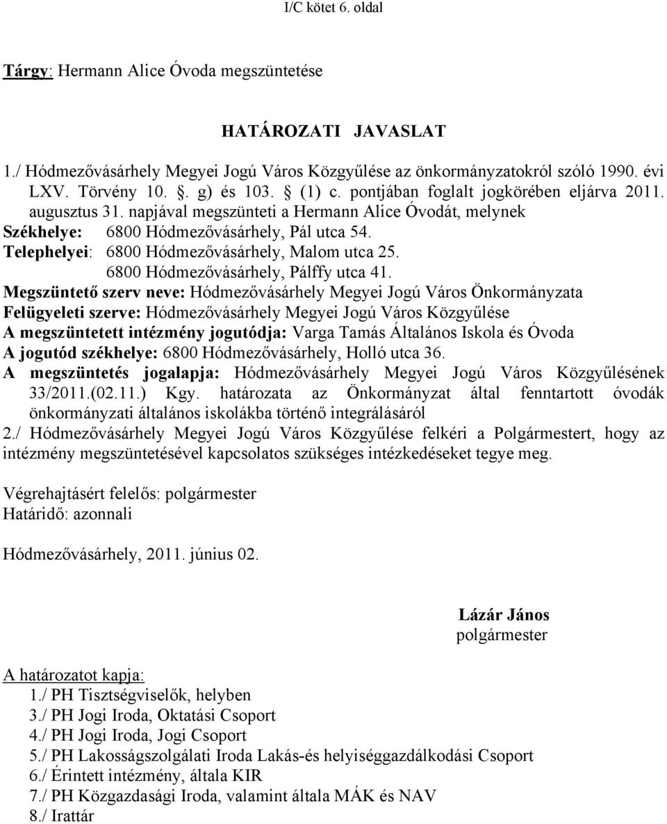 Telephelyei: 6800 Hódmezővásárhely, Malom utca 25. 6800 Hódmezővásárhely, Pálffy utca 41.