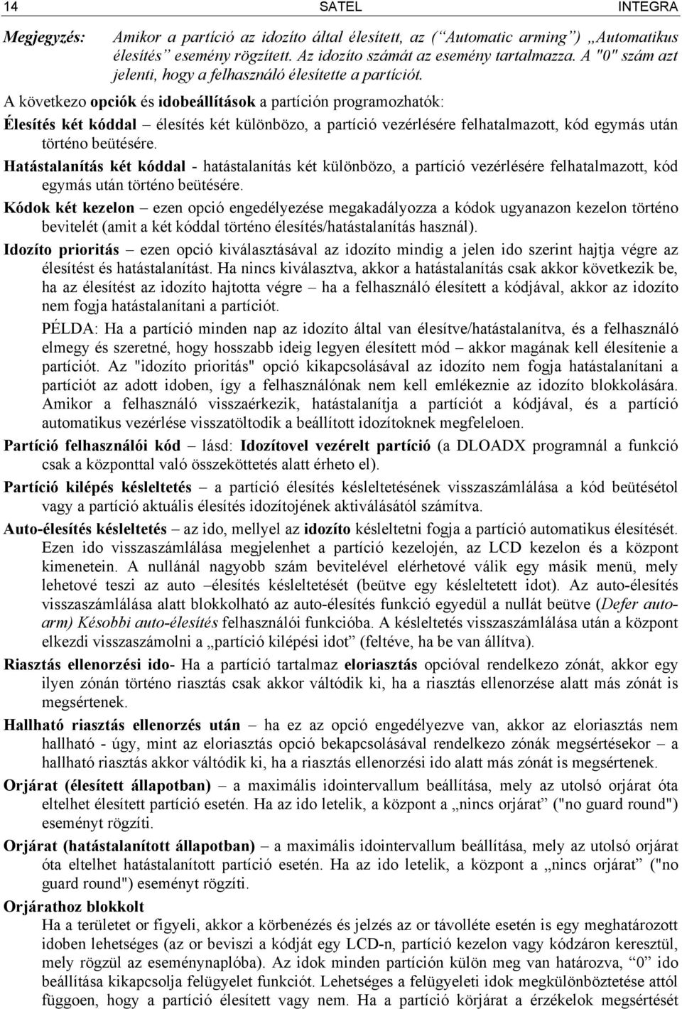 A következo opciók és idobeállítások a partíción programozhatók: Élesítés két kóddal élesítés két különbözo, a partíció vezérlésére felhatalmazott, kód egymás után történo beütésére.