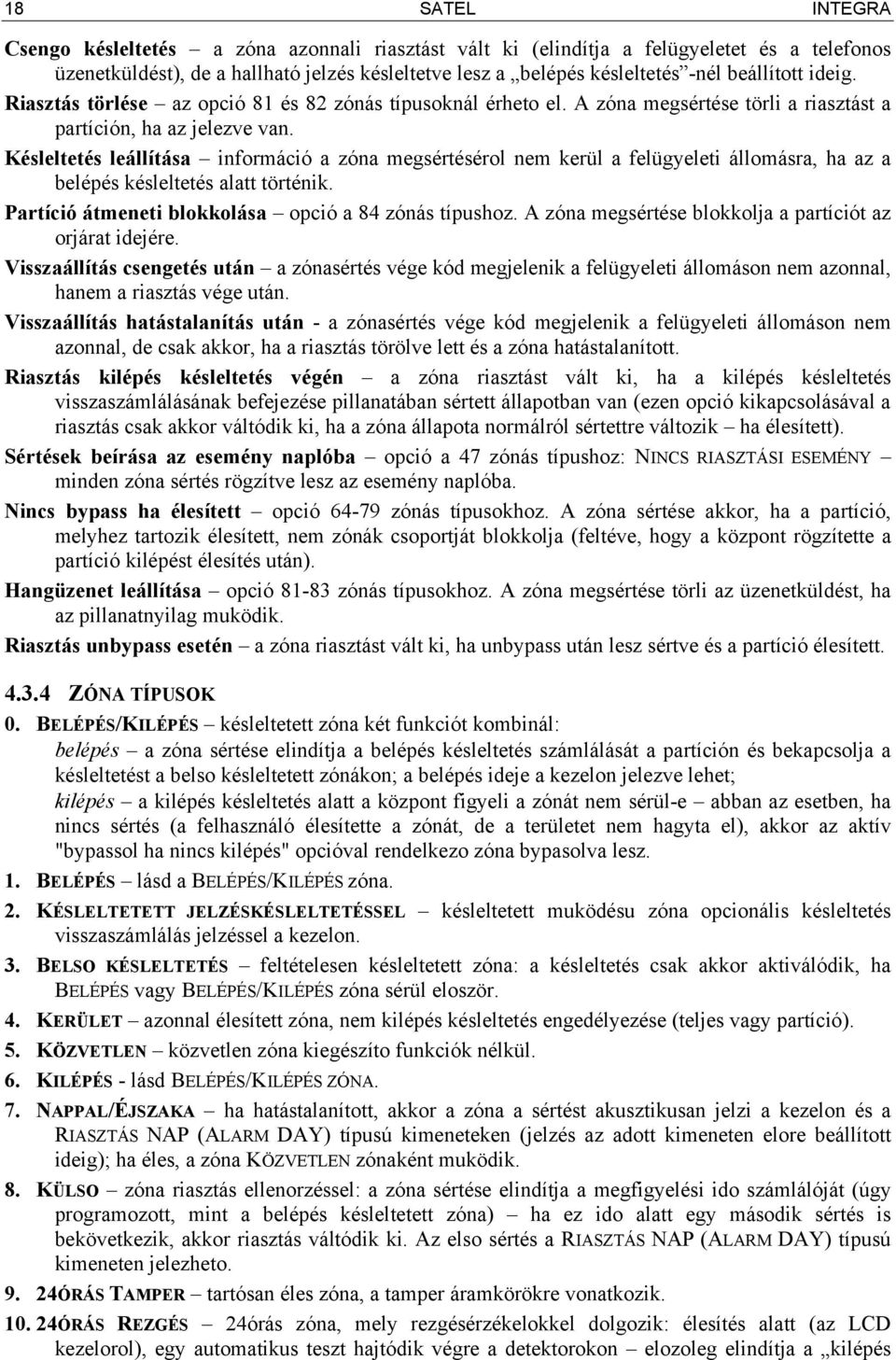 Késleltetés leállítása információ a zóna megsértésérol nem kerül a felügyeleti állomásra, ha az a belépés késleltetés alatt történik. Partíció átmeneti blokkolása opció a 84 zónás típushoz.