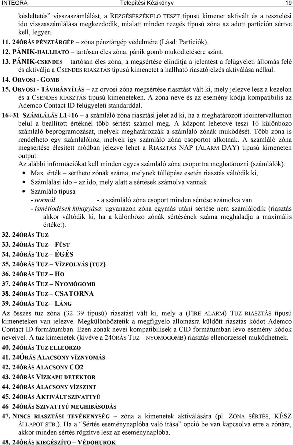 PÁNIK-CSENDES tartósan éles zóna; a megsértése elindítja a jelentést a felügyeleti állomás felé és aktiválja a CSENDES RIASZTÁS típusú kimenetet a hallható riasztójelzés aktiválása nélkül. 14.