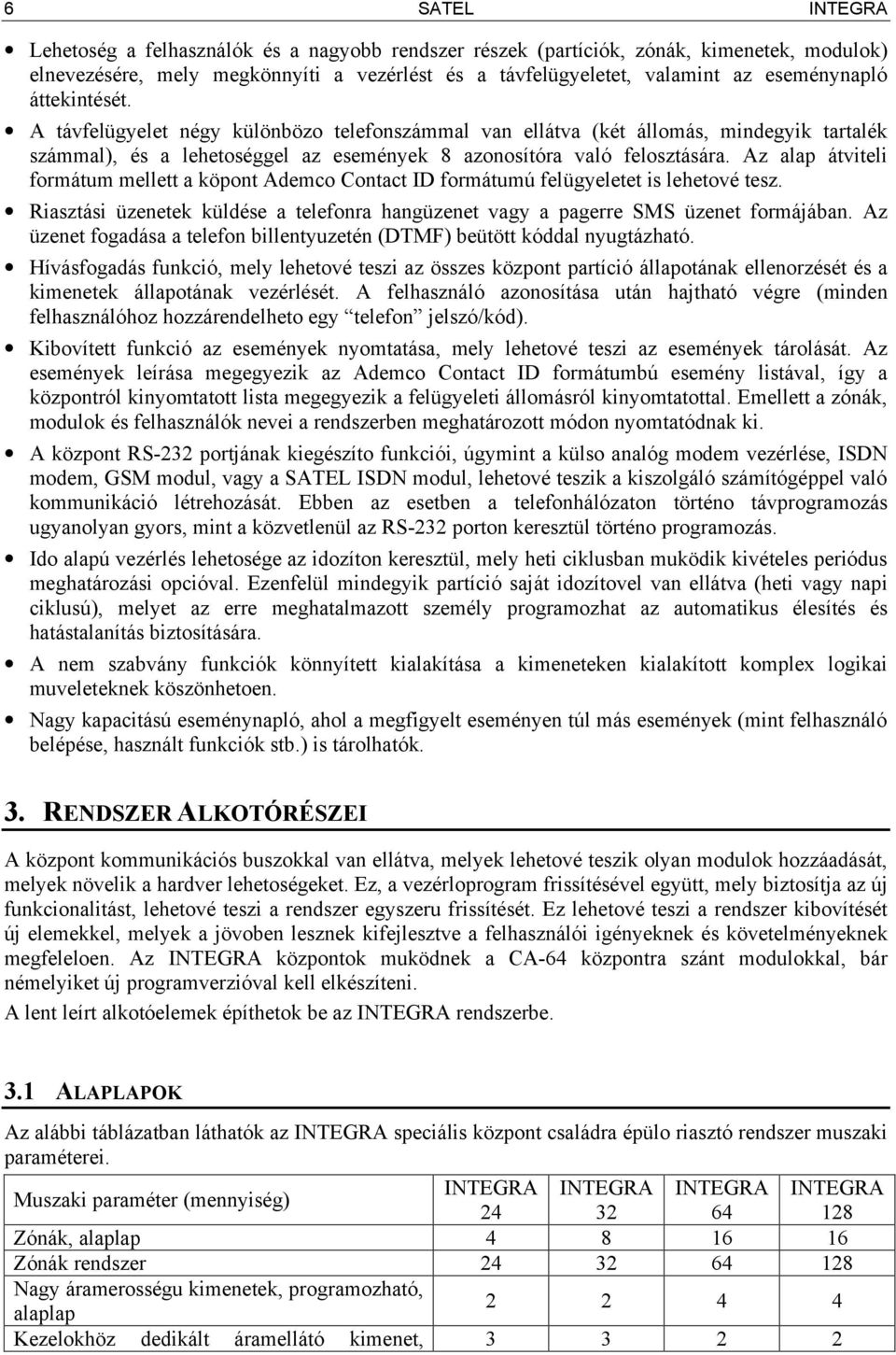 Az alap átviteli formátum mellett a köpont Ademco Contact ID formátumú felügyeletet is lehetové tesz. Riasztási üzenetek küldése a telefonra hangüzenet vagy a pagerre SMS üzenet formájában.