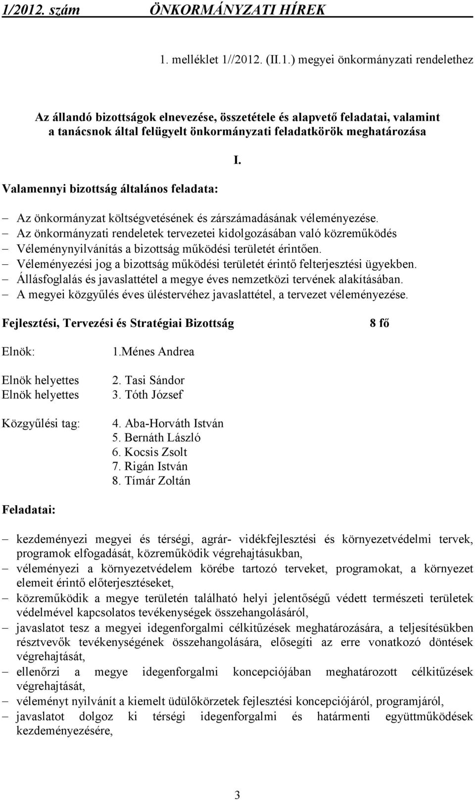 Az önkormányzati rendeletek tervezetei kidolgozásában való közremőködés Véleménynyilvánítás a bizottság mőködési területét érintıen.