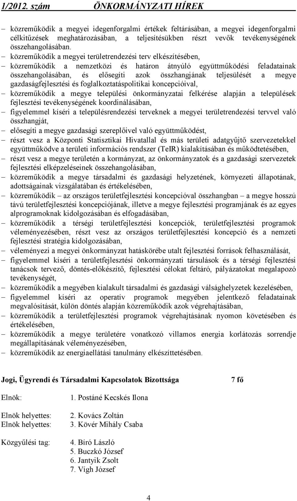 megye gazdaságfejlesztési és foglalkoztatáspolitikai koncepcióival, közremőködik a megye települési önkormányzatai felkérése alapján a települések fejlesztési tevékenységének koordinálásában,