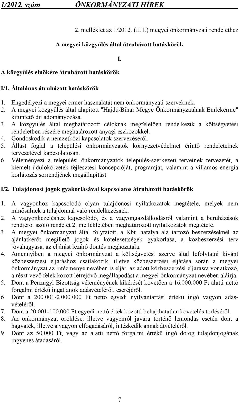 A közgyőlés által meghatározott céloknak megfelelıen rendelkezik a költségvetési rendeletben részére meghatározott anyagi eszközökkel. 4. Gondoskodik a nemzetközi kapcsolatok szervezésérıl. 5.