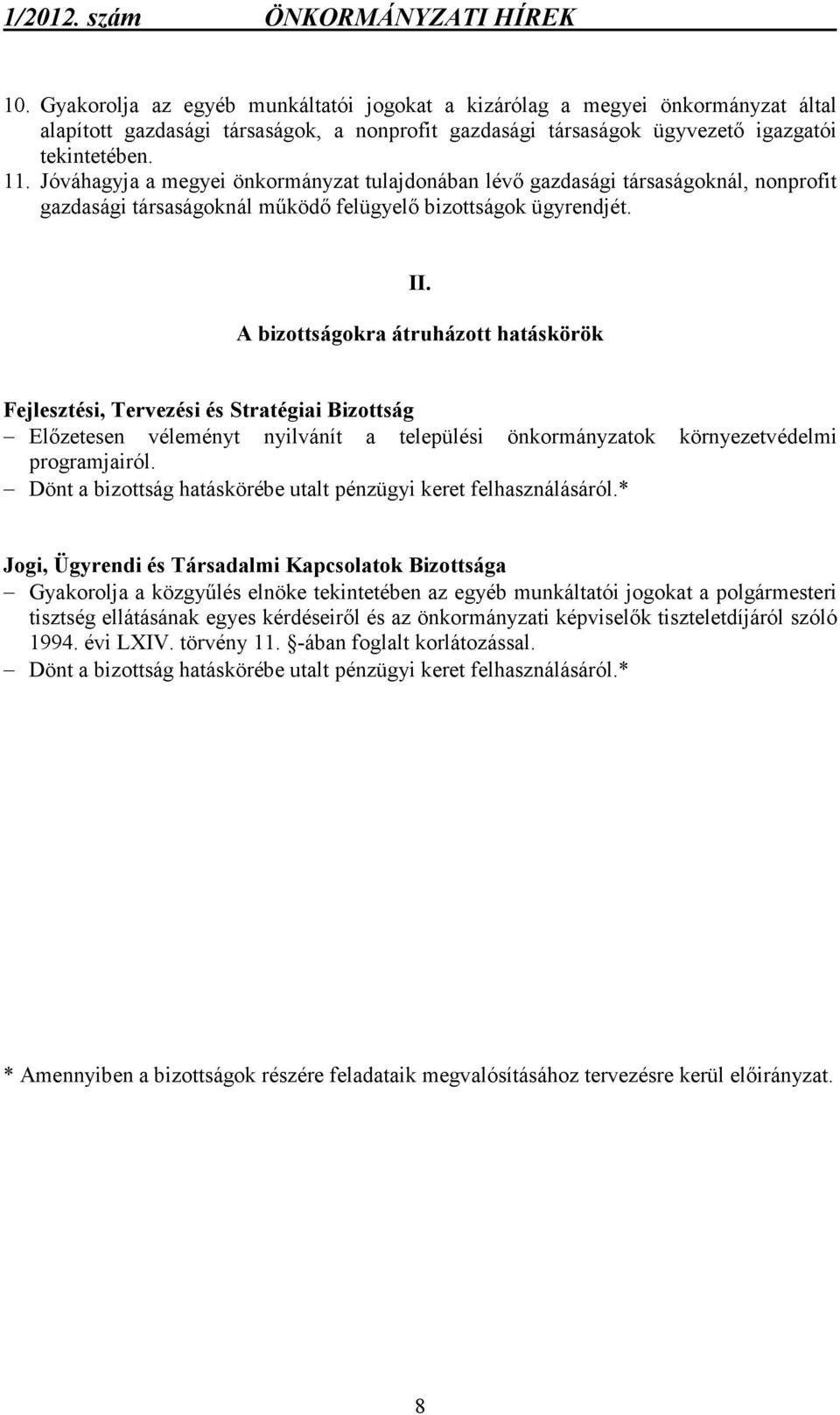 A bizottságokra átruházott hatáskörök Fejlesztési, Tervezési és Stratégiai Bizottság Elızetesen véleményt nyilvánít a települési önkormányzatok környezetvédelmi programjairól.