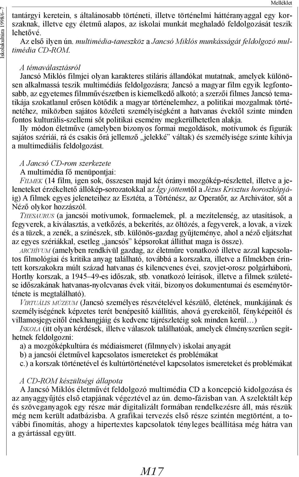 A témaválasztásról Jancsó Miklós filmjei olyan karakteres stiláris állandókat mutatnak, amelyek különösen alkalmassá teszik multimédiás feldolgozásra; Jancsó a magyar film egyik legfontosabb, az